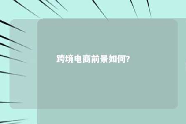 跨境电商前景如何? 跨境电商前景如何呢