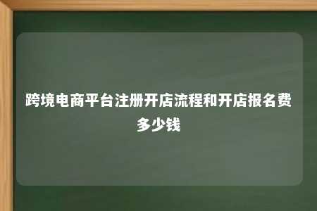 跨境电商平台注册开店流程和开店报名费多少钱